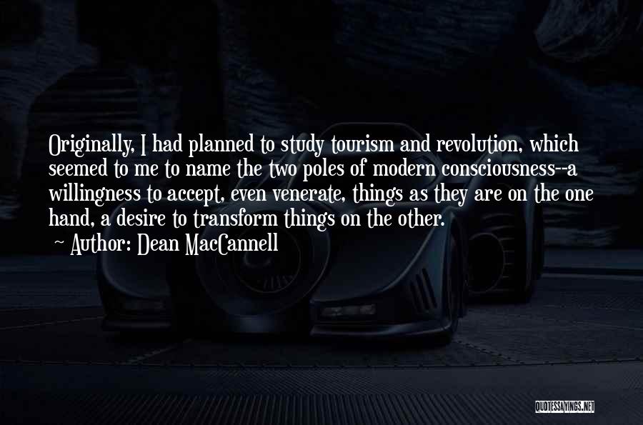 Dean MacCannell Quotes: Originally, I Had Planned To Study Tourism And Revolution, Which Seemed To Me To Name The Two Poles Of Modern
