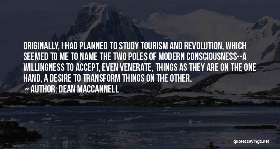 Dean MacCannell Quotes: Originally, I Had Planned To Study Tourism And Revolution, Which Seemed To Me To Name The Two Poles Of Modern