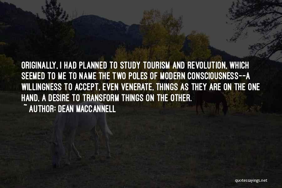 Dean MacCannell Quotes: Originally, I Had Planned To Study Tourism And Revolution, Which Seemed To Me To Name The Two Poles Of Modern