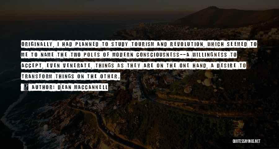 Dean MacCannell Quotes: Originally, I Had Planned To Study Tourism And Revolution, Which Seemed To Me To Name The Two Poles Of Modern