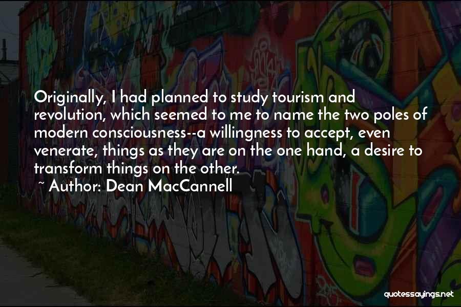 Dean MacCannell Quotes: Originally, I Had Planned To Study Tourism And Revolution, Which Seemed To Me To Name The Two Poles Of Modern