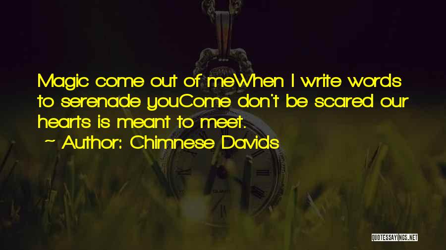 Chimnese Davids Quotes: Magic Come Out Of Mewhen I Write Words To Serenade Youcome Don't Be Scared Our Hearts Is Meant To Meet.