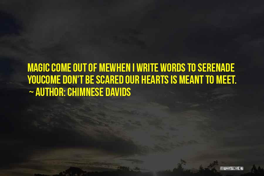 Chimnese Davids Quotes: Magic Come Out Of Mewhen I Write Words To Serenade Youcome Don't Be Scared Our Hearts Is Meant To Meet.