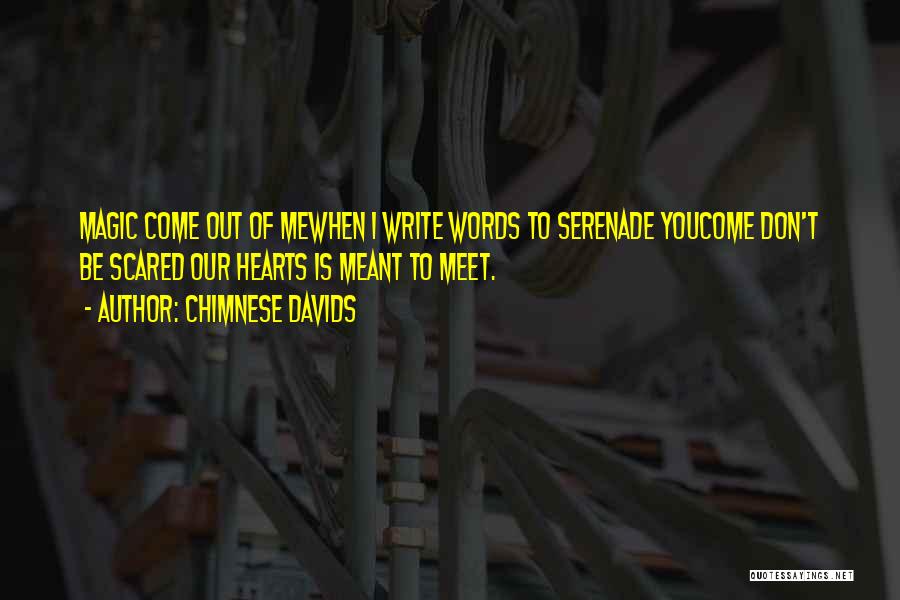 Chimnese Davids Quotes: Magic Come Out Of Mewhen I Write Words To Serenade Youcome Don't Be Scared Our Hearts Is Meant To Meet.