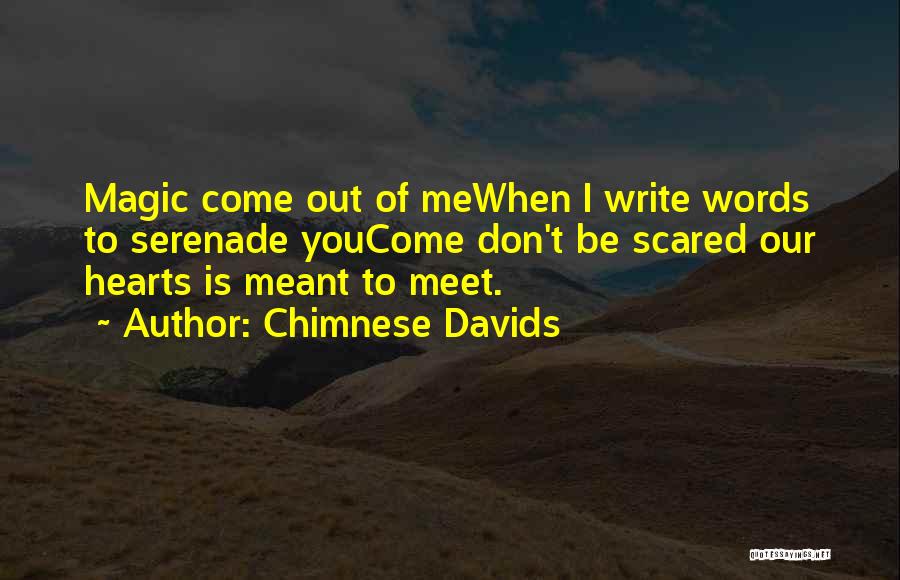 Chimnese Davids Quotes: Magic Come Out Of Mewhen I Write Words To Serenade Youcome Don't Be Scared Our Hearts Is Meant To Meet.