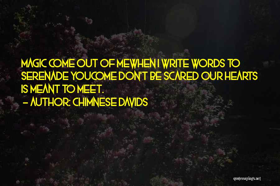 Chimnese Davids Quotes: Magic Come Out Of Mewhen I Write Words To Serenade Youcome Don't Be Scared Our Hearts Is Meant To Meet.