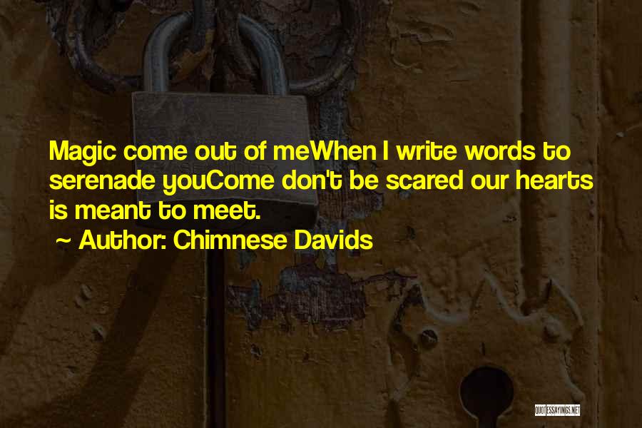 Chimnese Davids Quotes: Magic Come Out Of Mewhen I Write Words To Serenade Youcome Don't Be Scared Our Hearts Is Meant To Meet.