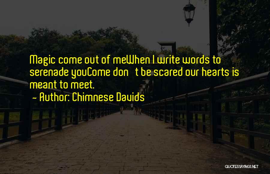 Chimnese Davids Quotes: Magic Come Out Of Mewhen I Write Words To Serenade Youcome Don't Be Scared Our Hearts Is Meant To Meet.