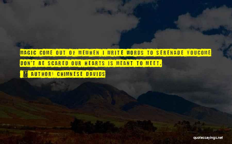 Chimnese Davids Quotes: Magic Come Out Of Mewhen I Write Words To Serenade Youcome Don't Be Scared Our Hearts Is Meant To Meet.