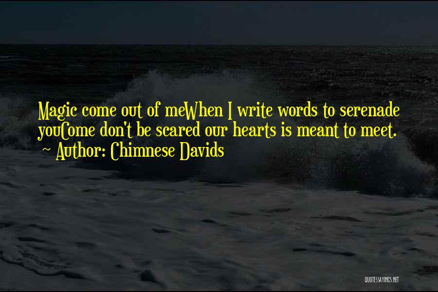 Chimnese Davids Quotes: Magic Come Out Of Mewhen I Write Words To Serenade Youcome Don't Be Scared Our Hearts Is Meant To Meet.