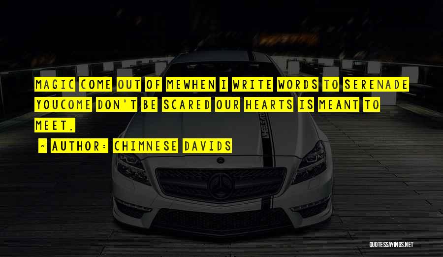 Chimnese Davids Quotes: Magic Come Out Of Mewhen I Write Words To Serenade Youcome Don't Be Scared Our Hearts Is Meant To Meet.