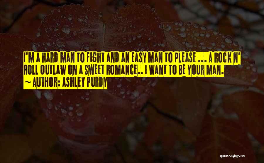 Ashley Purdy Quotes: I'm A Hard Man To Fight And An Easy Man To Please ... A Rock N' Roll Outlaw On A