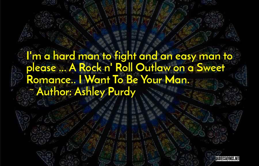 Ashley Purdy Quotes: I'm A Hard Man To Fight And An Easy Man To Please ... A Rock N' Roll Outlaw On A
