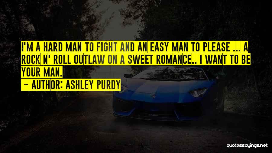 Ashley Purdy Quotes: I'm A Hard Man To Fight And An Easy Man To Please ... A Rock N' Roll Outlaw On A