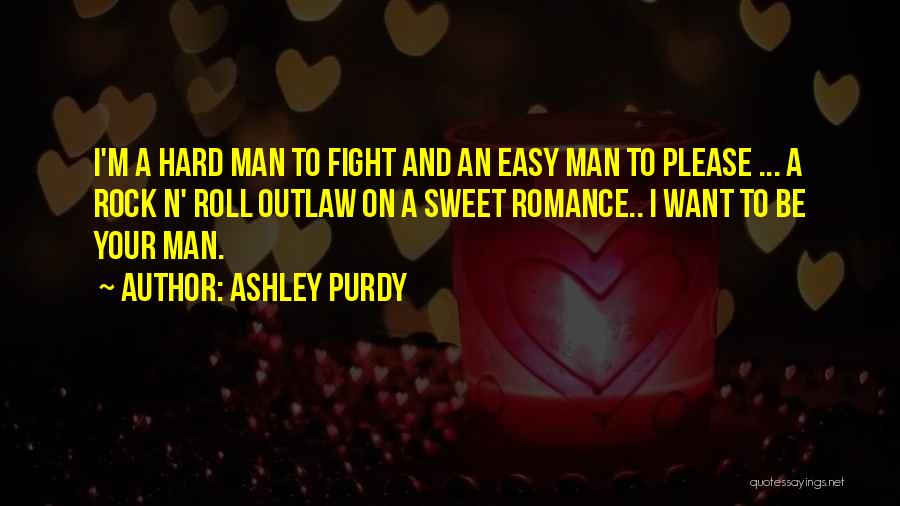 Ashley Purdy Quotes: I'm A Hard Man To Fight And An Easy Man To Please ... A Rock N' Roll Outlaw On A