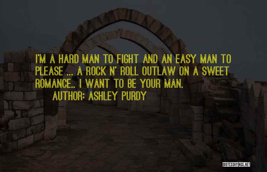 Ashley Purdy Quotes: I'm A Hard Man To Fight And An Easy Man To Please ... A Rock N' Roll Outlaw On A