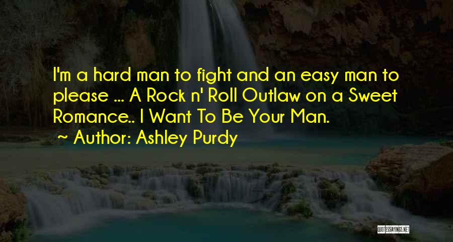 Ashley Purdy Quotes: I'm A Hard Man To Fight And An Easy Man To Please ... A Rock N' Roll Outlaw On A