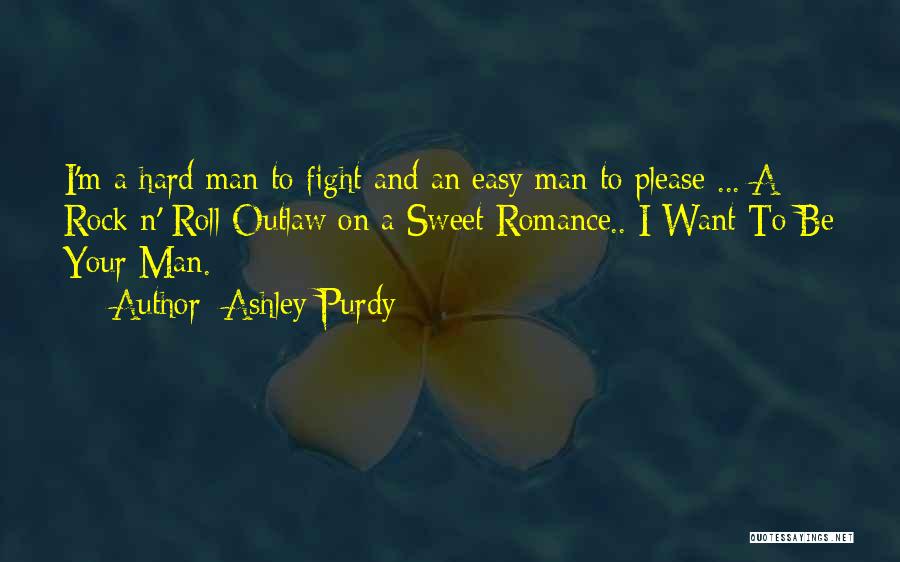 Ashley Purdy Quotes: I'm A Hard Man To Fight And An Easy Man To Please ... A Rock N' Roll Outlaw On A