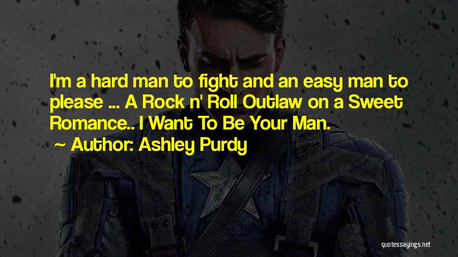 Ashley Purdy Quotes: I'm A Hard Man To Fight And An Easy Man To Please ... A Rock N' Roll Outlaw On A