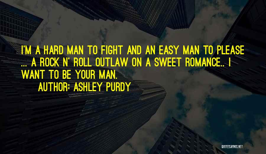 Ashley Purdy Quotes: I'm A Hard Man To Fight And An Easy Man To Please ... A Rock N' Roll Outlaw On A