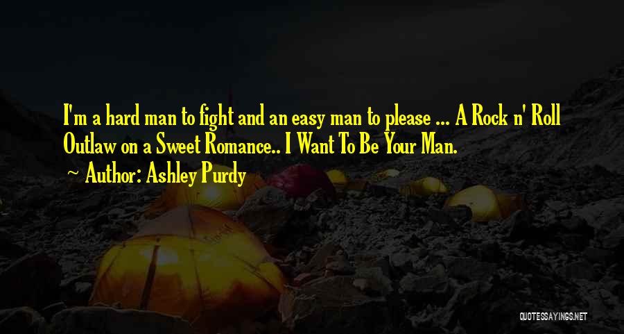 Ashley Purdy Quotes: I'm A Hard Man To Fight And An Easy Man To Please ... A Rock N' Roll Outlaw On A