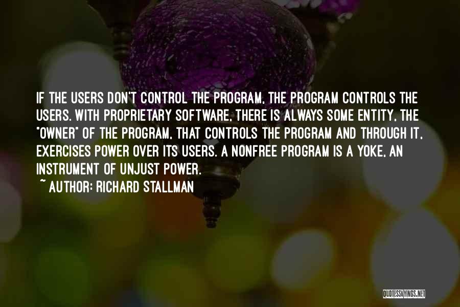 Richard Stallman Quotes: If The Users Don't Control The Program, The Program Controls The Users. With Proprietary Software, There Is Always Some Entity,