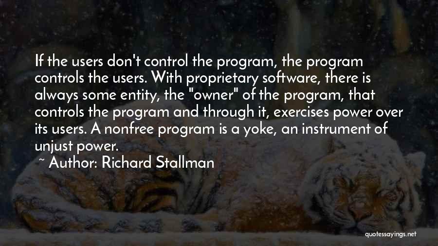 Richard Stallman Quotes: If The Users Don't Control The Program, The Program Controls The Users. With Proprietary Software, There Is Always Some Entity,