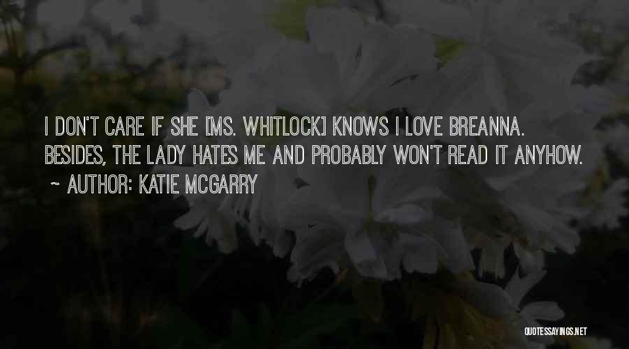 Katie McGarry Quotes: I Don't Care If She [ms. Whitlock] Knows I Love Breanna. Besides, The Lady Hates Me And Probably Won't Read