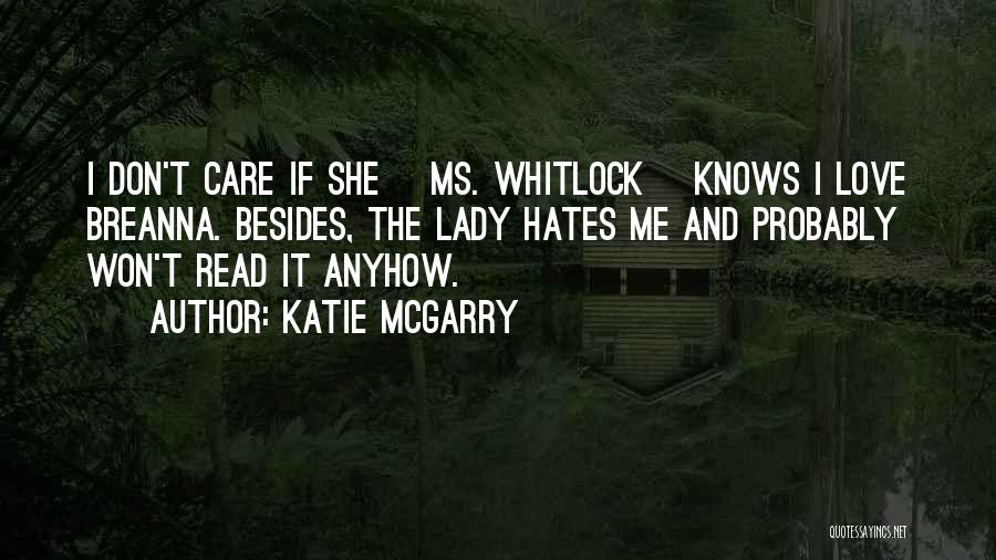 Katie McGarry Quotes: I Don't Care If She [ms. Whitlock] Knows I Love Breanna. Besides, The Lady Hates Me And Probably Won't Read