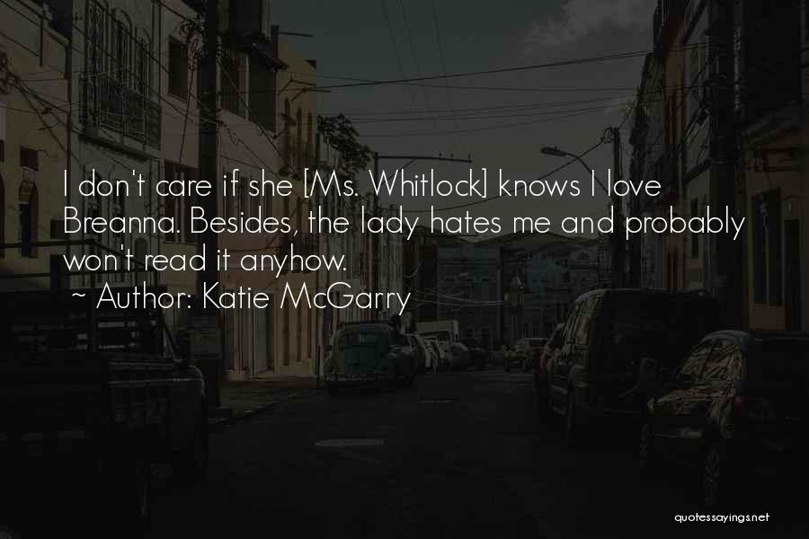 Katie McGarry Quotes: I Don't Care If She [ms. Whitlock] Knows I Love Breanna. Besides, The Lady Hates Me And Probably Won't Read