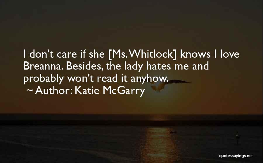 Katie McGarry Quotes: I Don't Care If She [ms. Whitlock] Knows I Love Breanna. Besides, The Lady Hates Me And Probably Won't Read