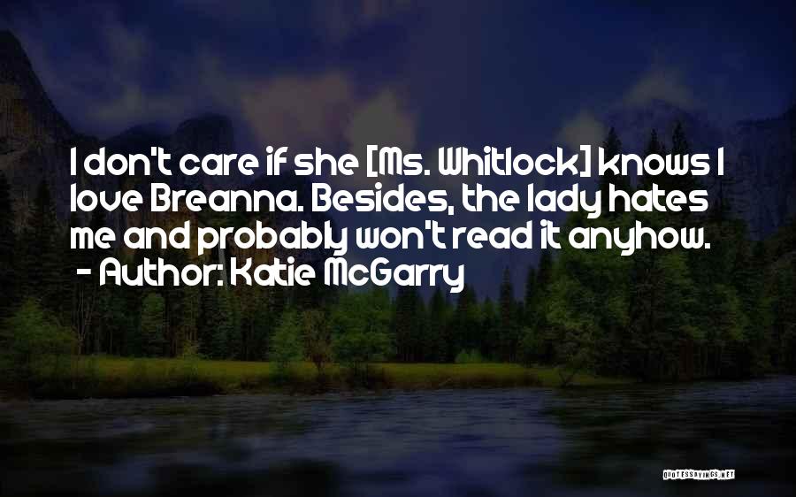 Katie McGarry Quotes: I Don't Care If She [ms. Whitlock] Knows I Love Breanna. Besides, The Lady Hates Me And Probably Won't Read