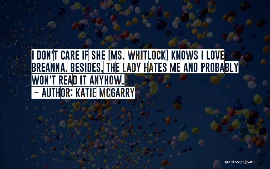 Katie McGarry Quotes: I Don't Care If She [ms. Whitlock] Knows I Love Breanna. Besides, The Lady Hates Me And Probably Won't Read