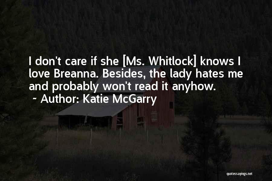 Katie McGarry Quotes: I Don't Care If She [ms. Whitlock] Knows I Love Breanna. Besides, The Lady Hates Me And Probably Won't Read