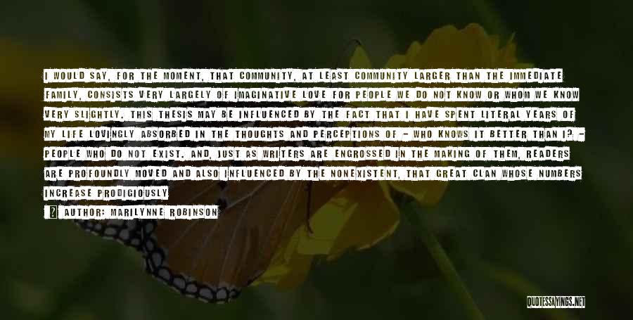 Marilynne Robinson Quotes: I Would Say, For The Moment, That Community, At Least Community Larger Than The Immediate Family, Consists Very Largely Of