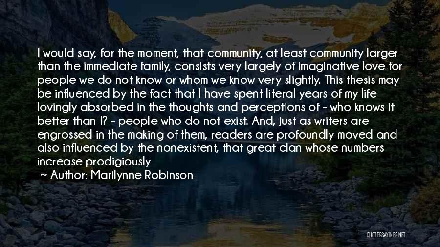 Marilynne Robinson Quotes: I Would Say, For The Moment, That Community, At Least Community Larger Than The Immediate Family, Consists Very Largely Of