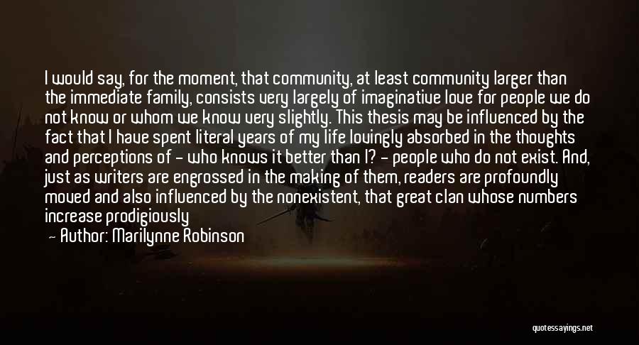 Marilynne Robinson Quotes: I Would Say, For The Moment, That Community, At Least Community Larger Than The Immediate Family, Consists Very Largely Of