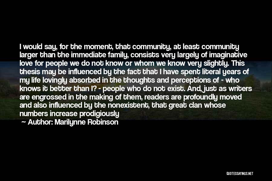 Marilynne Robinson Quotes: I Would Say, For The Moment, That Community, At Least Community Larger Than The Immediate Family, Consists Very Largely Of