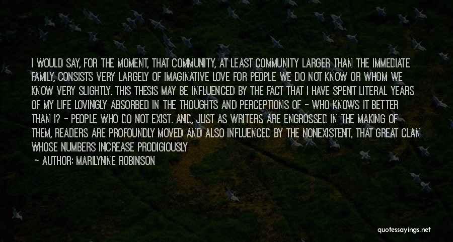 Marilynne Robinson Quotes: I Would Say, For The Moment, That Community, At Least Community Larger Than The Immediate Family, Consists Very Largely Of