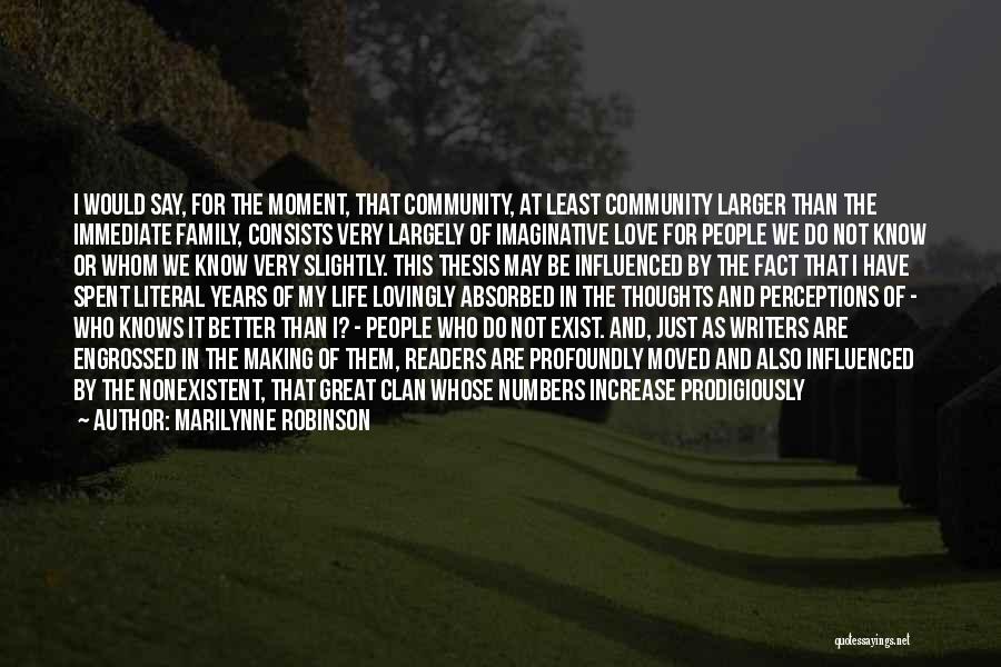 Marilynne Robinson Quotes: I Would Say, For The Moment, That Community, At Least Community Larger Than The Immediate Family, Consists Very Largely Of