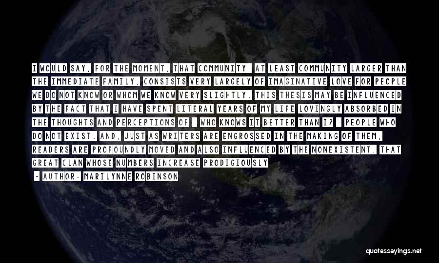 Marilynne Robinson Quotes: I Would Say, For The Moment, That Community, At Least Community Larger Than The Immediate Family, Consists Very Largely Of