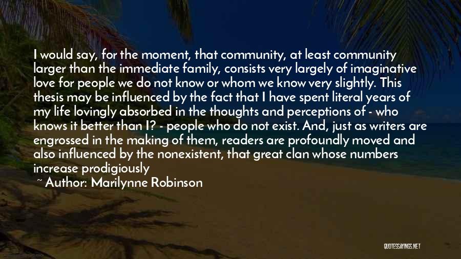 Marilynne Robinson Quotes: I Would Say, For The Moment, That Community, At Least Community Larger Than The Immediate Family, Consists Very Largely Of