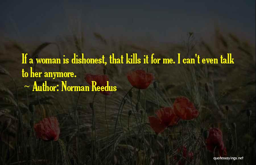 Norman Reedus Quotes: If A Woman Is Dishonest, That Kills It For Me. I Can't Even Talk To Her Anymore.
