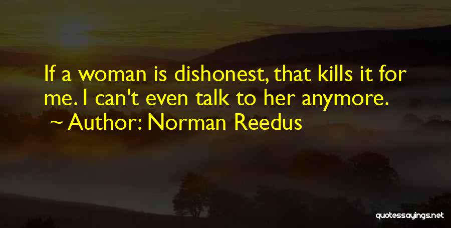Norman Reedus Quotes: If A Woman Is Dishonest, That Kills It For Me. I Can't Even Talk To Her Anymore.