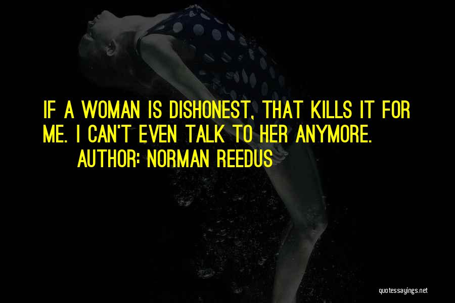 Norman Reedus Quotes: If A Woman Is Dishonest, That Kills It For Me. I Can't Even Talk To Her Anymore.