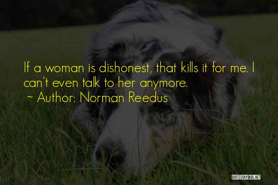 Norman Reedus Quotes: If A Woman Is Dishonest, That Kills It For Me. I Can't Even Talk To Her Anymore.
