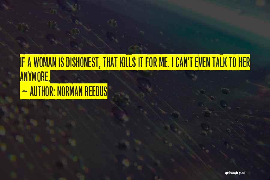 Norman Reedus Quotes: If A Woman Is Dishonest, That Kills It For Me. I Can't Even Talk To Her Anymore.