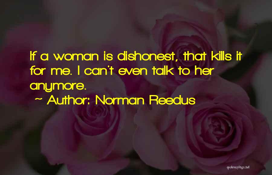 Norman Reedus Quotes: If A Woman Is Dishonest, That Kills It For Me. I Can't Even Talk To Her Anymore.