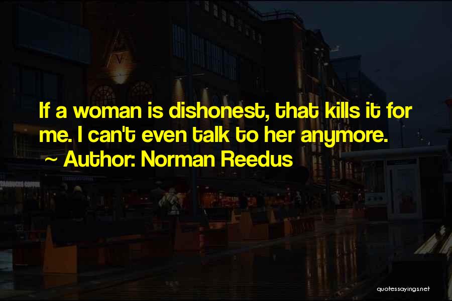 Norman Reedus Quotes: If A Woman Is Dishonest, That Kills It For Me. I Can't Even Talk To Her Anymore.