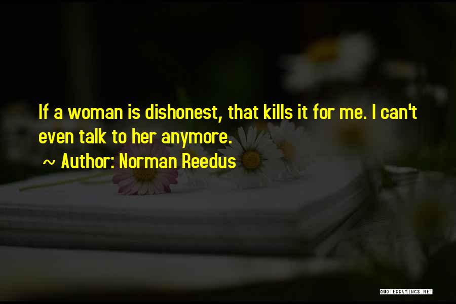 Norman Reedus Quotes: If A Woman Is Dishonest, That Kills It For Me. I Can't Even Talk To Her Anymore.